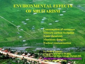 ENVIRONMENTAL EFFECTS OF MILITARISM Consumption of resources Military