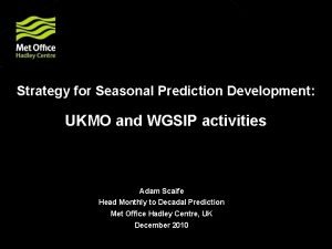 Strategy for Seasonal Prediction Development UKMO and WGSIP