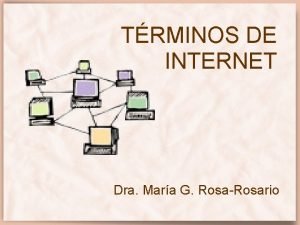 TRMINOS DE INTERNET Dra Mara G RosaRosario Continuacin