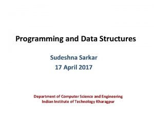 Programming and Data Structures Sudeshna Sarkar 17 April