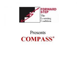 Presents COMPASS Forward Step Overview Forward Step a