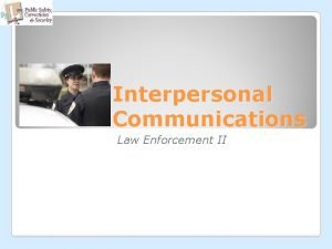 Interpersonal Communications Law Enforcement II Increased officer safety