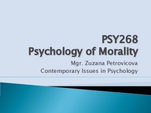 PSY 268 Psychology of Morality Mgr Zuzana Petrovicova
