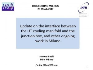 LHCb COOLING MEETING 23 March 2017 Istituto Nazionale