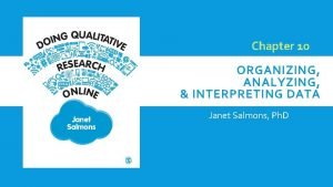 Chapter 10 ORGANIZING ANALYZING INTERPRETING DATA Janet Salmons