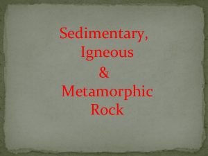 Sedimentary Igneous Metamorphic Rock Sedimentary Rock What is