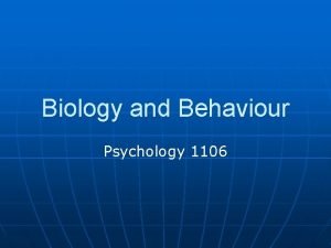 Biology and Behaviour Psychology 1106 Introduction n Seems