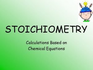STOICHIOMETRY Calculations Based on Chemical Equations Iron III