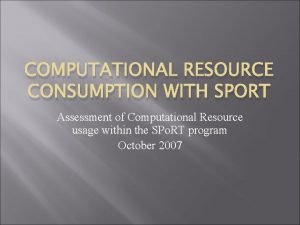 COMPUTATIONAL RESOURCE CONSUMPTION WITH SPORT Assessment of Computational