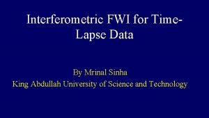 Interferometric FWI for Time Lapse Data By Mrinal