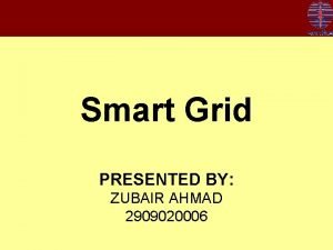 Smart Grid PRESENTED BY ZUBAIR AHMAD 2909020006 What