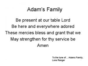 Be present at our table lord be here and everywhere adored