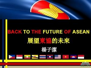 BACK TO THE FUTURE OF ASEAN Future of