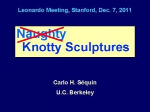 Leonardo Meeting Stanford Dec 7 2011 Naughty Knotty