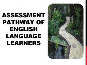 ASSESSMENT PATHWAY OF ENGLISH LANGUAGE LEARNERS New to