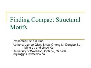 Finding Compact Structural Motifs Presented By Xin Gao