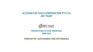 ALTERNATIVE FUELS CORPORATION PTY LTD AFC YEAST PRESENTATION ALTERNATIVE FUELS CORPORATION PTY LTD AFC YEAST PRESENTATION