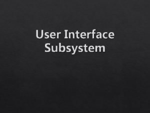 User Interface Subsystem User Interface Subsistem UI User User Interface Subsystem User Interface Subsistem UI User