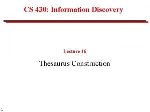 CS 430 Information Discovery Lecture 16 Thesaurus Construction