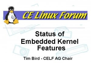 Status of Embedded Kernel Features Tim Bird CELF