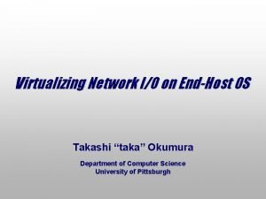 Virtualizing Network IO on EndHost OS Takashi taka