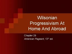 Chapter 29 wilsonian progressivism at home and abroad