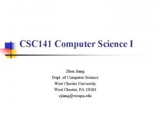 CSC 141 Computer Science I Zhen Jiang Dept CSC 141 Computer Science I Zhen Jiang Dept