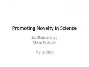 Promoting Novelty in Science Jay Bhattacharya Mikko Packalen