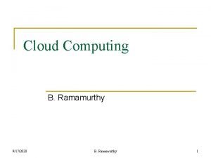 Cloud Computing B Ramamurthy 9172020 B Ramamurthy 1