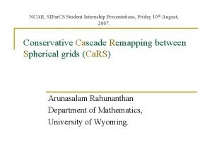 NCAR SIPar CS Student Internship Presentations Friday 10