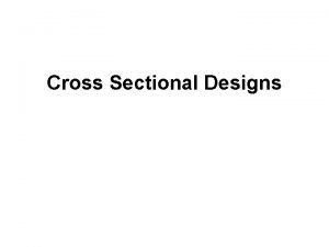 Cross Sectional Designs Research Objective Study relationships among