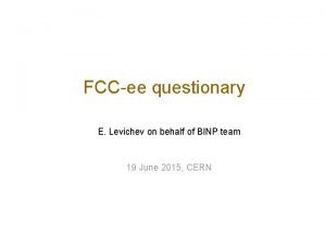 FCCee questionary E Levichev on behalf of BINP