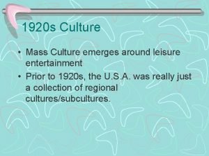1920 s Culture Mass Culture emerges around leisure