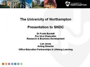 The University of Northampton Presentation to SNDC Dr