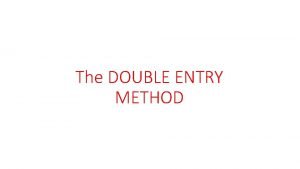 The DOUBLE ENTRY METHOD Agenda The double entry