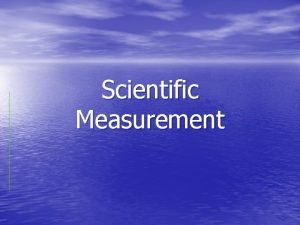 Scientific measurements Scientific measurements