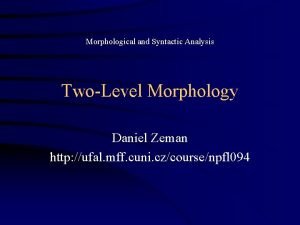 Morphological and Syntactic Analysis TwoLevel Morphology Daniel Zeman