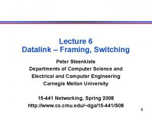 Lecture 6 Datalink Framing Switching Peter Steenkiste Departments