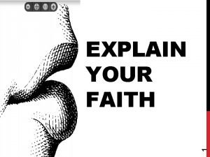 1 EXPLAIN YOUR FAITH EXPLAIN YOUR FAITH What