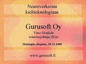 Neuroverkoista kieliteknologiaan Gurusoft Oy Timo Honkela toimitusjohtaja fil