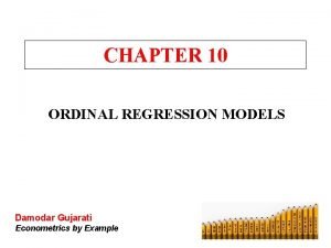 CHAPTER 10 ORDINAL REGRESSION MODELS Damodar Gujarati Econometrics