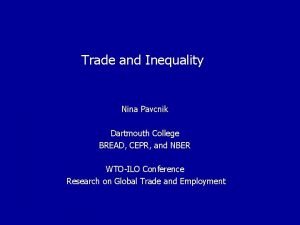 Trade and Inequality Nina Pavcnik Dartmouth College BREAD