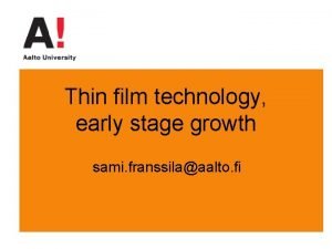 Thin film technology early stage growth sami franssilaaalto Thin film technology early stage growth sami franssilaaalto