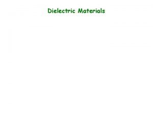 Dielectric Materials What is a dielectric material Dielectric