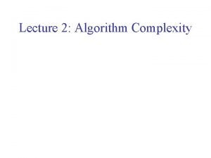 Lecture 2 Algorithm Complexity Recursion A subroutine which