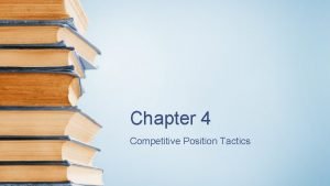 Chapter 4 Competitive Position Tactics Competitive position tactics