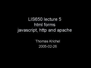 LIS 650 lecture 5 html forms javascript http