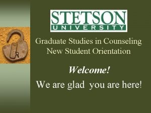 Graduate Studies in Counseling New Student Orientation Welcome