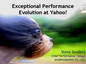 Exceptional Performance Evolution at Yahoo Steve Souders Chief