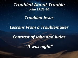 Troubled About Trouble John 13 21 30 Troubled